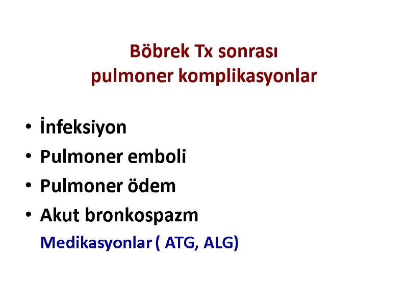 Böbrek Tx sonrası pulmoner komplikasyonlar İnfeksiyon Pulmoner emboli Pulmoner ödem Akut bronkospazm  Medikasyonlar